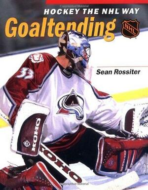 Hockey the NHL Way: Goaltending by Sean Rossiter