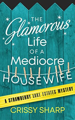 The Glamorous Life of a Mediocre Housewife by Crissy Sharp