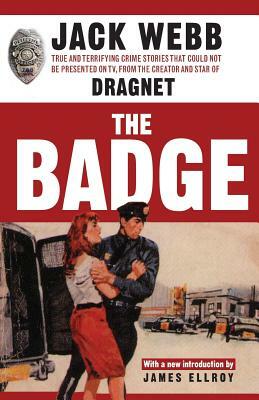 The Badge: True and Terrifying Crime Stories That Could Not Be Presented on TV, from the Creator and Star of Dragnet by Jack Webb