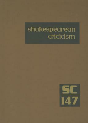 Shakespearean Criticism, Volume 147: Criticism of William Shakespeare's Plays and Poetry, from the First Published Appraisals to Current Evaluations by 