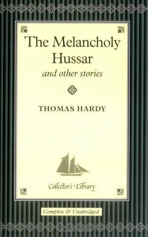 The Melancholy Hussar and Other Stories by Thomas Hardy