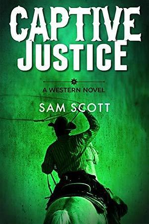 Captive Justice by Sam Scott, Sam Scott