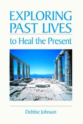 Exploring Past Lives to Heal the Present by Debbie Johnson