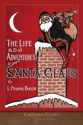 Christmas Classic: The Life and Adventures of Santa Claus (Illustrated) by L. Frank Baum