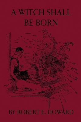 A Witch Shall be Born by Robert E. Howard