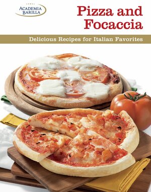 Pizza and Focaccia: Delicious Recipes for Italian Favorites by Academia Barilla