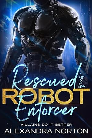 Rescued by the Robot Enforcer  by Alexandra Norton