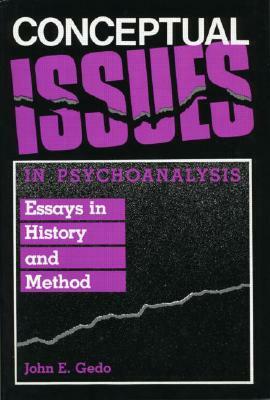 Conceptual Issues in Psychoanalysis: Essays in History and Method by John E. Gedo