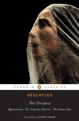The Oresteia: Agamemnon, The Libation Bearers, The Eumenides by Aeschylus