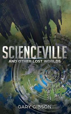 Scienceville & Other Lost Worlds by Gary Gibson