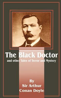 The Black Doctor: And Other Tales of Terror and Mystery by Arthur Conan Doyle