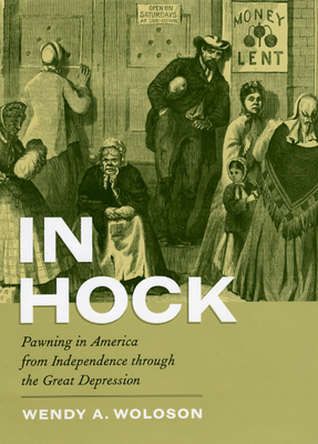 In Hock: Pawning in America from Independence Through the Great Depression by Wendy A. Woloson