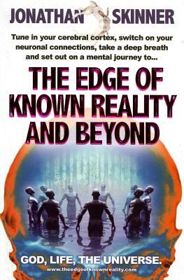 The Edge of Known Reality and Beyond: God, Life, the Universe by Jonathan Skinner