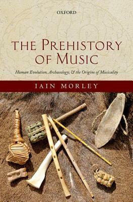 Prehistory of Music: Human Evolution, Archaeology, and the Origins of Musicality by Iain Morley