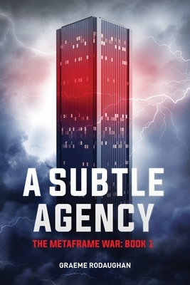 A Subtle Agency: The Metaframe War: Book 1 by Graeme Rodaughan