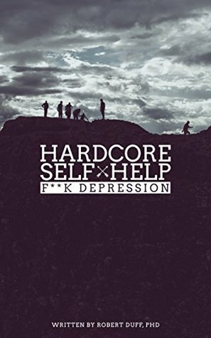 Hardcore Self Help: F**k Depression by Robert Duff