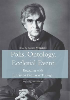 Polis, Ontology, Ecclesial Event: Engaging with Christos Yannaras' Thought by Sotiris Mitralexis