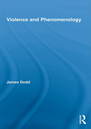 Violence and Phenomenology by James Dodd