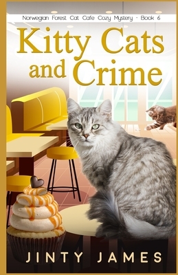 Kitty Cats and Crime: A Norwegian Forest Cat Café Cozy Mystery - Book 6 by Jinty James