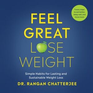 Feel Great Lose Weight: Long term, simple habits for lasting and sustainable weight loss by Rangan Chatterjee
