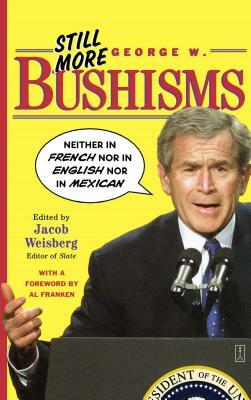 Still More George W. Bushisms: Neither in French Nor in English Nor in Mexican by George W. Bush, Jacob Weisberg