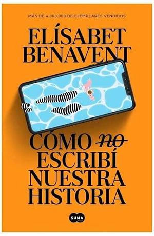 Cómo (no) escribí nuestra historia by Elísabet Benavent