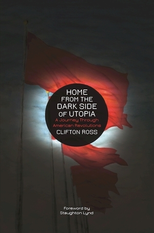 Home from the Dark Side of Utopia: A Journey through American Revolutions by Clifton Ross