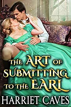 The Art of Submitting to the Earl by Harriet Caves