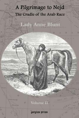 A Pilgrimage to Nejd, the Cradle of the Arab Race, a Visit to the Court of the Arab Emir, and Our Persian Campain (Unabridged Edition, Volume 2) by Lady Anne Blunt