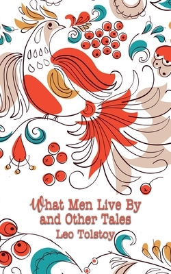 What Men Live By and Other Tales by Leo Tolstoy