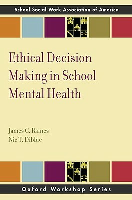 Ethical Decision Making in School Mental Health by James C. Raines, Nic T. Dibble