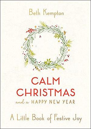 Calm Christmas and a Happy New Year: A Little Book of Comfort and Joy by Beth Kempton, Beth Kempton