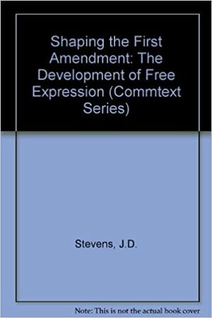 Shaping the First Amendment: The Development of Free Expression by John D. Stevens