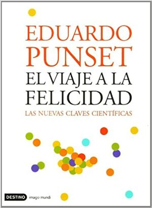 El viaje a la felicidad: Las nuevas claves científicas by Eduardo Punset