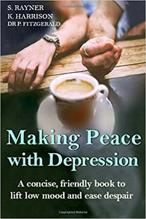 Making Peace with Depression: A warm, supportive book to lift low mood and ease despair by Sarah Rayner, Patrick Fitzgerald, Kate Harrison