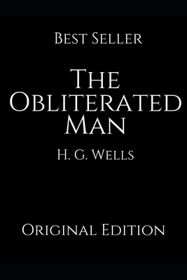 The Obliterated Man: Perfect Gifts For The Readers Annotated By H.G. Wells. by H.G. Wells