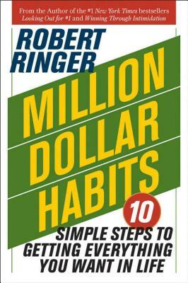 Million Dollar Habits: 10 Simple Steps to Getting Everything You Want in by Robert Ringer