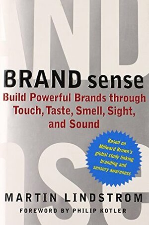 Brand Sense: Build Powerful Brands through Touch, Taste, Smell, Sight, and Sound by Philip Kotler, Martin Lindstrom