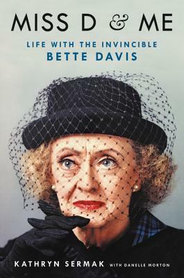 Miss D and Me: Life with the Invincible Bette Davis by Danelle Morton, Kathryn Sermak