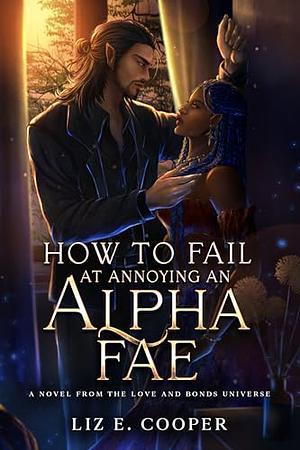 How to Fail at Annoying an Alpha Fae by Liz E. Cooper