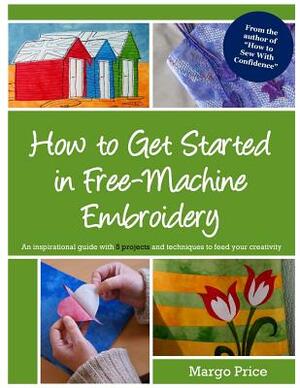 How to Get Started in Free-Machine Embroidery by Margo Price