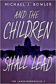 And The Children Shall Lead by Michael J. Bowler