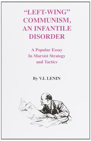 “Left-Wing” Communism, An Infantile Disorder by Vladimir Lenin