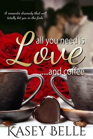 All You Need is Love and Coffee by Kasey Belle