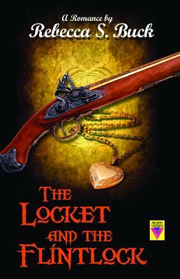 The Locket and the Flintlock by Rebecca S. Buck