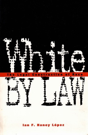 White by Law: The Legal Construction of Race by Ian F. Haney-López