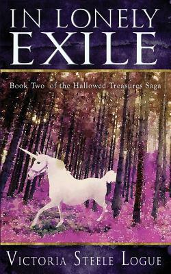 In Lonely Exile: Book Two of the Hallowed Treasures Saga by Victoria Steele Logue