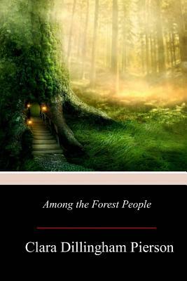 Among the Forest People by Clara Dillingham Pierson