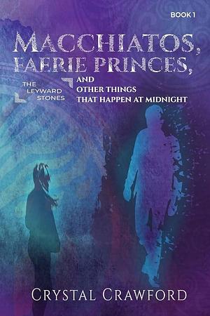 Macchiatos, Faerie Princes, and Other Things That Happen at Midnight by Crystal Crawford