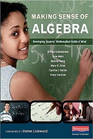 Making Sense of Algebra: Developing Students' Mathematical Habits of Mind by Tracy Cordner, Steven J. Leinwand, June Mark, Jane M. Kang, George McClements, E. Paul Goldenberg